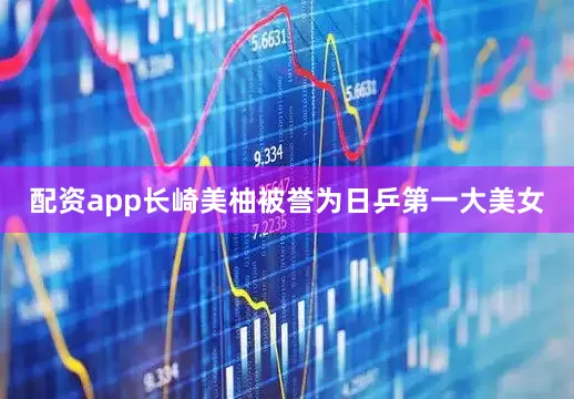 配资app长崎美柚被誉为日乒第一大美女
